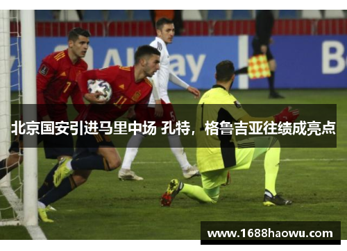 北京国安引进马里中场 孔特，格鲁吉亚往绩成亮点